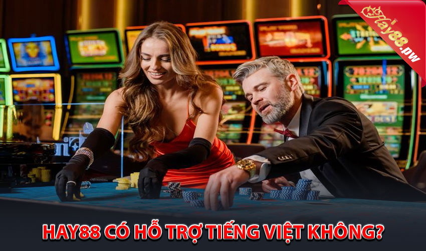 Hay88 có hỗ trợ tiếng Việt không