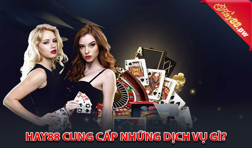 Hay88 cung cấp những dịch vụ gì?