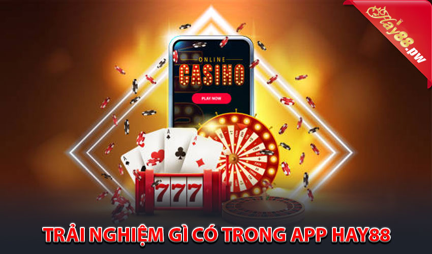 Trải nghiệm gì có trong app Hay88