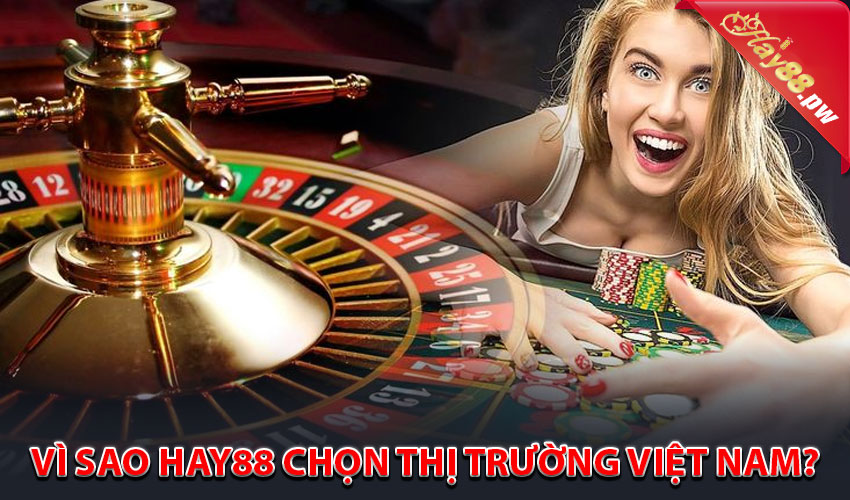 Vì sao Hay88 chọn thị trường Việt Nam?