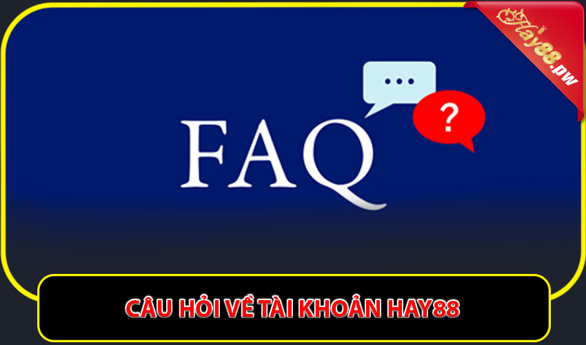 Câu hỏi về tài khoản Hay88