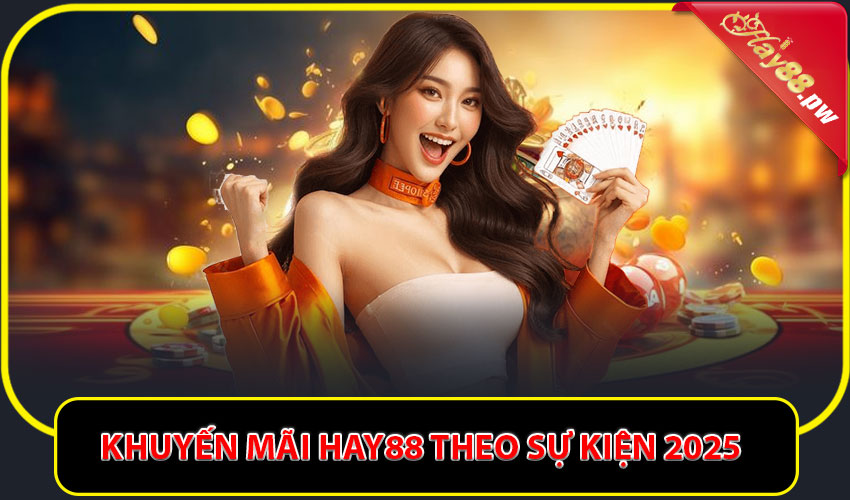 Khuyến mãi hay88 theo sự kiện 2025 – Không thể bỏ lỡ