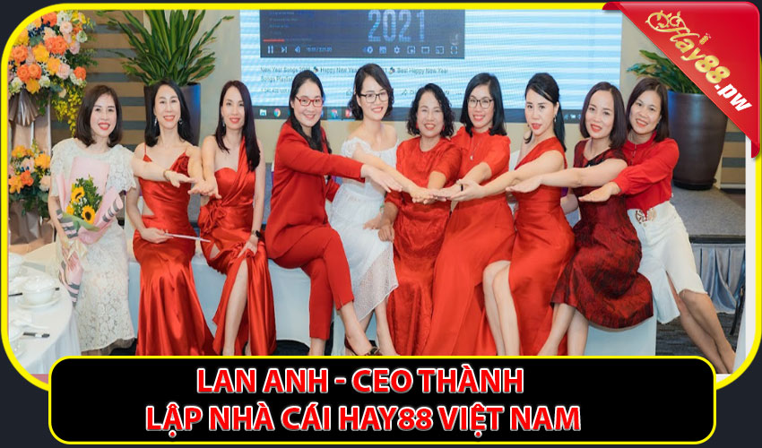 Lan Anh - CEO Thành Lập Nhà Cái Hay88 Việt Nam Và Tư Duy Kinh Doanh Đột Phá