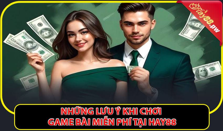 Những lưu ý khi chơi game bài miễn phí tại Hay88