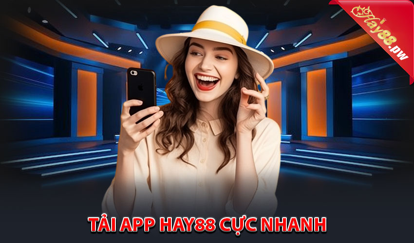 Tải app Hay88 cực nhanh