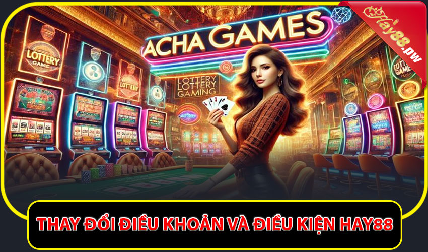 Thay đổi điều khoản và điều kiện Hay88