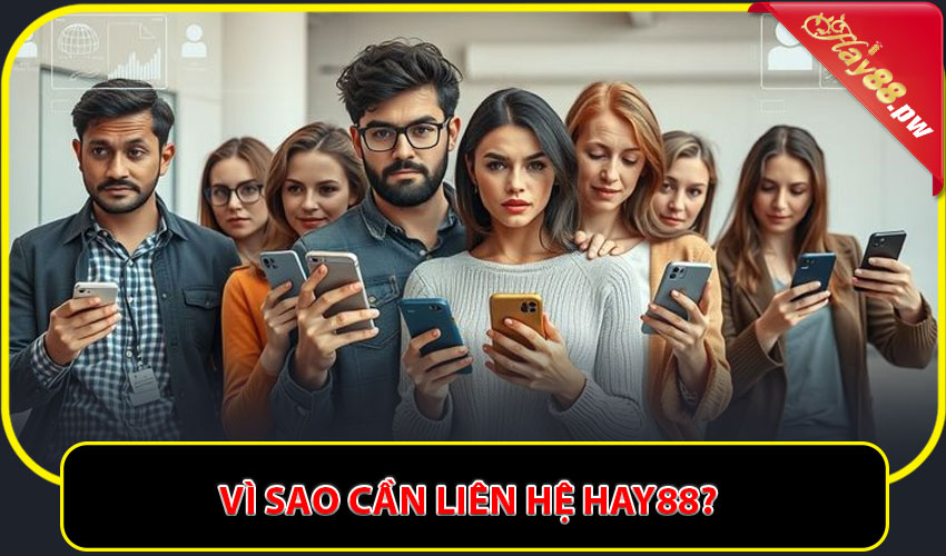 Vì sao cần liên hệ Hay88?