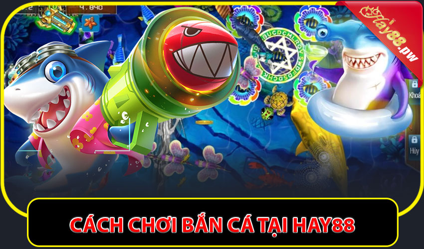 Hướng dẫn chơi bắn cá tại HAY88 cho người mới
